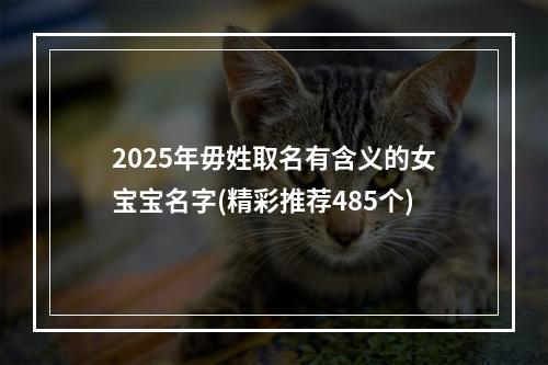 2025年毋姓取名有含义的女宝宝名字(精彩推荐485个)