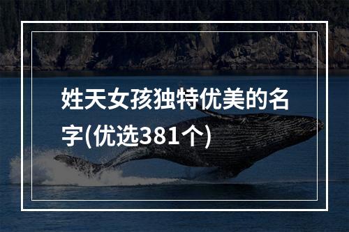 姓天女孩独特优美的名字(优选381个)