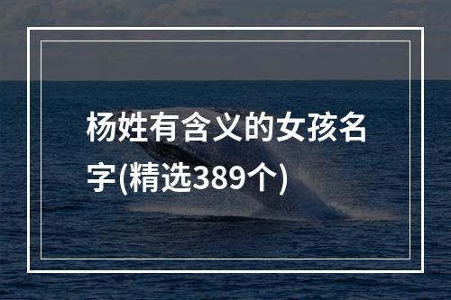 杨姓有含义的女孩名字(精选389个)