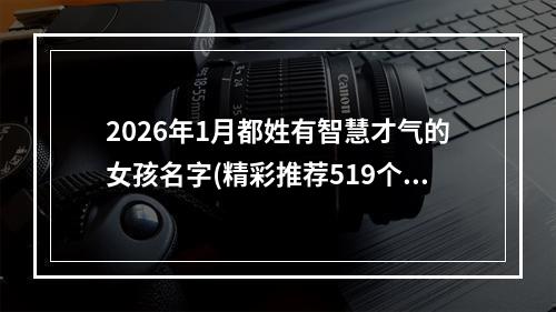 2026年1月都姓有智慧才气的女孩名字(精彩推荐519个)