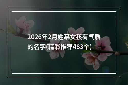 2026年2月姓慕女孩有气质的名字(精彩推荐483个)