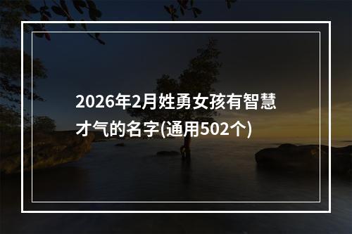 2026年2月姓勇女孩有智慧才气的名字(通用502个)