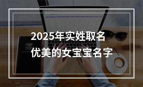 2025年实姓取名优美的女宝宝名字
