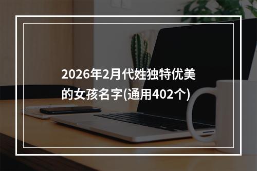 2026年2月代姓独特优美的女孩名字(通用402个)