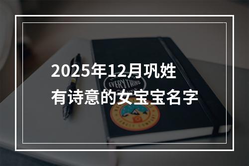 2025年12月巩姓有诗意的女宝宝名字