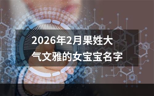 2026年2月果姓大气文雅的女宝宝名字