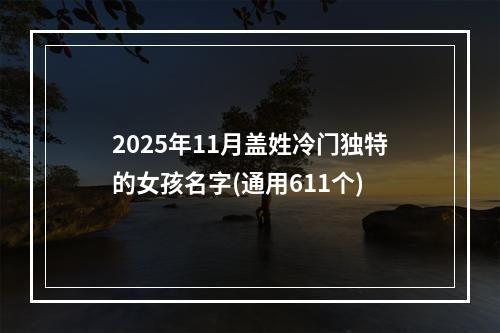 2025年11月盖姓冷门独特的女孩名字(通用611个)
