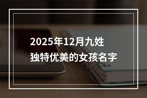 2025年12月九姓独特优美的女孩名字