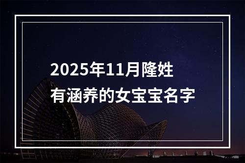 2025年11月隆姓有涵养的女宝宝名字