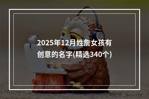 2025年12月姓詹女孩有创意的名字(精选340个)