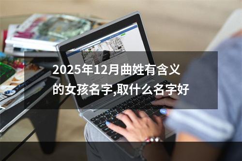 2025年12月曲姓有含义的女孩名字,取什么名字好