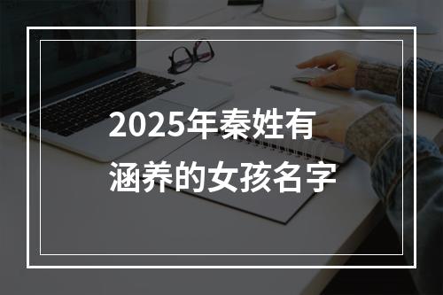 2025年秦姓有涵养的女孩名字