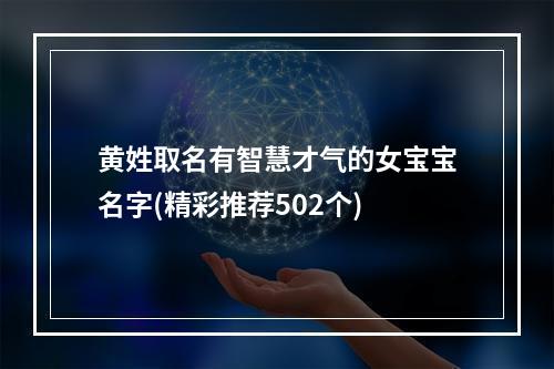 黄姓取名有智慧才气的女宝宝名字(精彩推荐502个)