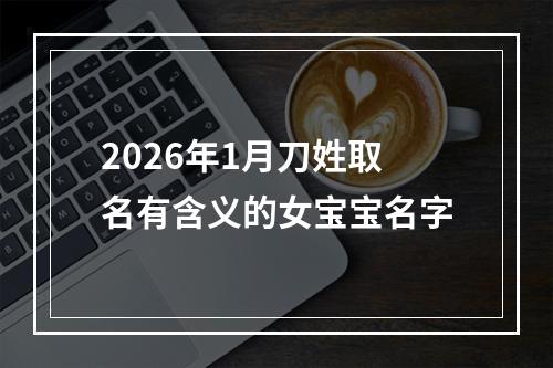 2026年1月刀姓取名有含义的女宝宝名字