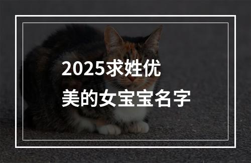 2025求姓优美的女宝宝名字
