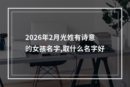 2026年2月光姓有诗意的女孩名字,取什么名字好