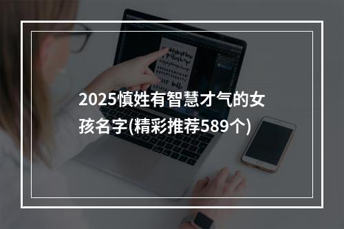 2025慎姓有智慧才气的女孩名字(精彩推荐589个)
