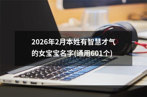 2026年2月本姓有智慧才气的女宝宝名字(通用601个)