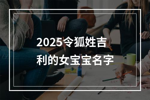 2025令狐姓吉利的女宝宝名字