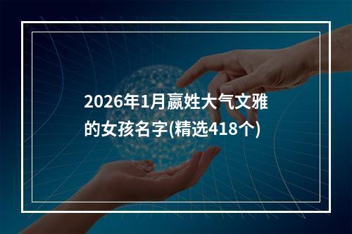 2026年1月嬴姓大气文雅的女孩名字(精选418个)