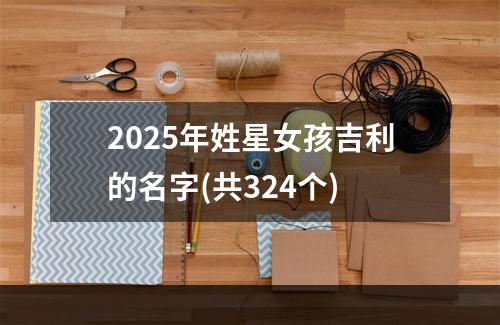 2025年姓星女孩吉利的名字(共324个)