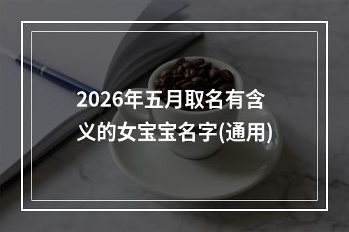2026年五月取名有含义的女宝宝名字(通用)