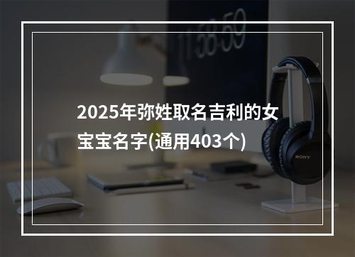 2025年弥姓取名吉利的女宝宝名字(通用403个)