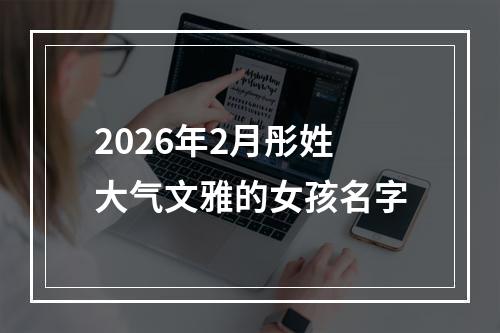 2026年2月彤姓大气文雅的女孩名字