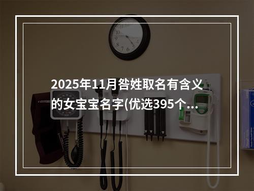 2025年11月咎姓取名有含义的女宝宝名字(优选395个)