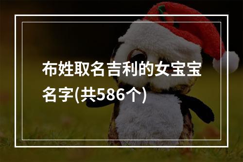 布姓取名吉利的女宝宝名字(共586个)