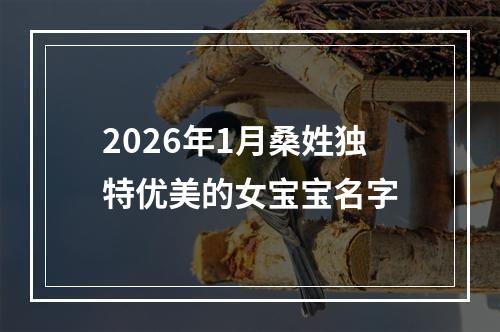2026年1月桑姓独特优美的女宝宝名字