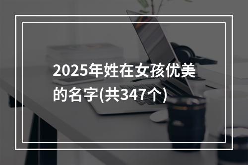 2025年姓在女孩优美的名字(共347个)