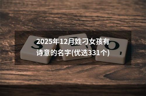 2025年12月姓刁女孩有诗意的名字(优选331个)