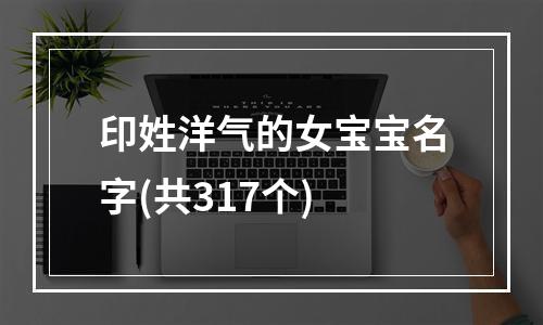 印姓洋气的女宝宝名字(共317个)