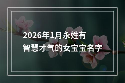2026年1月永姓有智慧才气的女宝宝名字