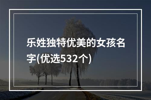 乐姓独特优美的女孩名字(优选532个)