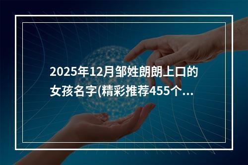 2025年12月邹姓朗朗上口的女孩名字(精彩推荐455个)