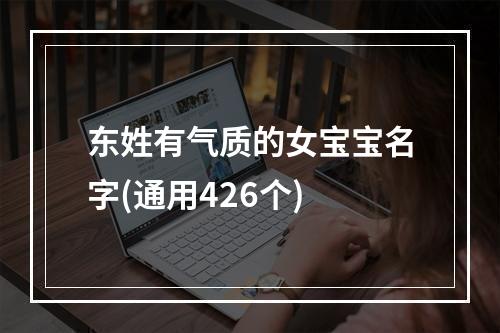 东姓有气质的女宝宝名字(通用426个)