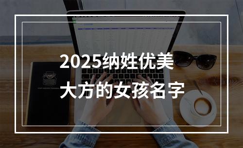 2025纳姓优美大方的女孩名字