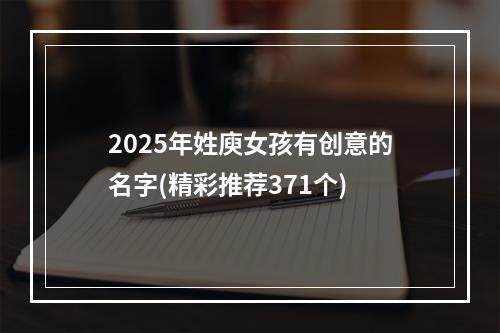2025年姓庾女孩有创意的名字(精彩推荐371个)