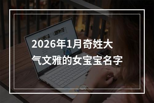 2026年1月奇姓大气文雅的女宝宝名字