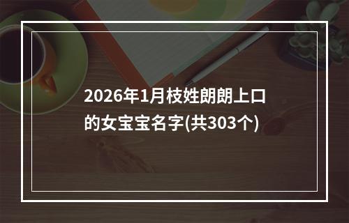 2026年1月枝姓朗朗上口的女宝宝名字(共303个)