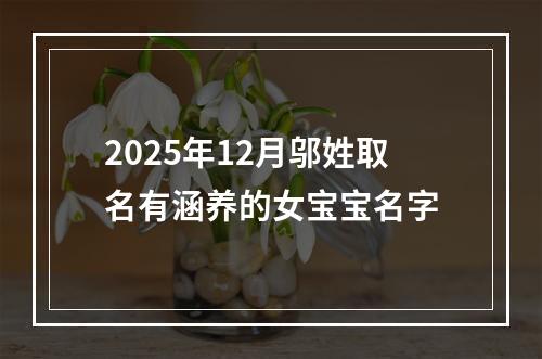 2025年12月邬姓取名有涵养的女宝宝名字