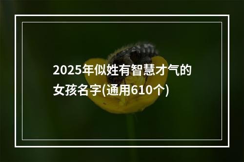 2025年似姓有智慧才气的女孩名字(通用610个)
