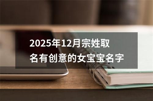 2025年12月宗姓取名有创意的女宝宝名字