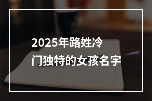 2025年路姓冷门独特的女孩名字