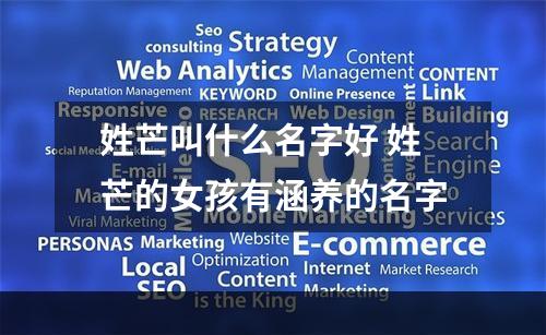 姓芒叫什么名字好 姓芒的女孩有涵养的名字