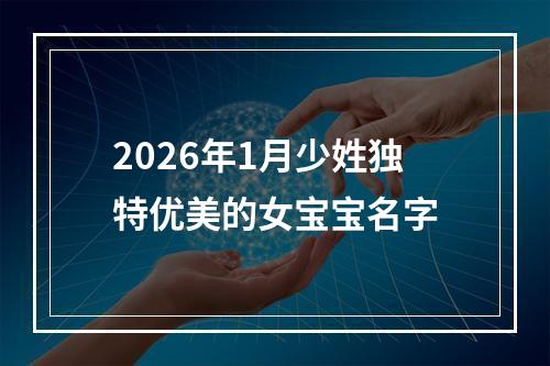 2026年1月少姓独特优美的女宝宝名字