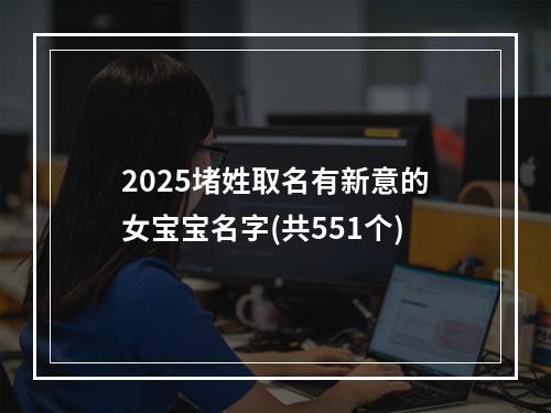 2025堵姓取名有新意的女宝宝名字(共551个)