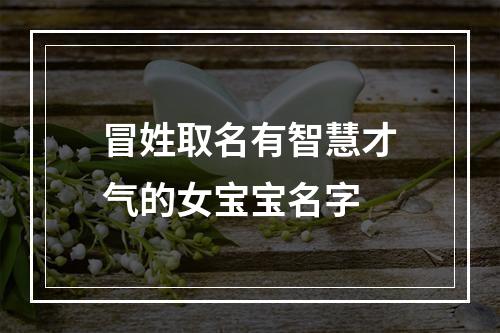 冒姓取名有智慧才气的女宝宝名字
